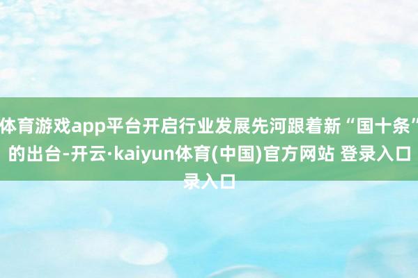 体育游戏app平台开启行业发展先河跟着新“国十条”的出台-开