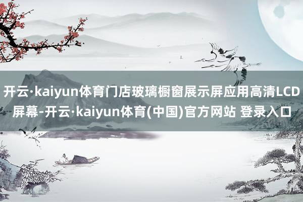开云·kaiyun体育门店玻璃橱窗展示屏应用高清LCD屏幕-开云·kaiyun体育(中国)官方网站 登录入口