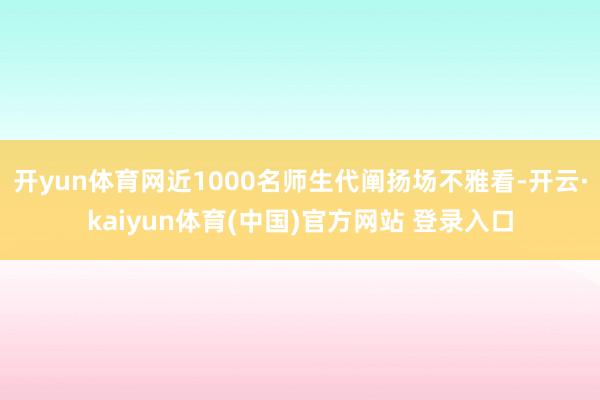 开yun体育网近1000名师生代阐扬场不雅看-开云·kaiyun体育(中国)官方网站 登录入口