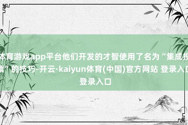 体育游戏app平台他们开发的才智使用了名为“集成投票”的技巧