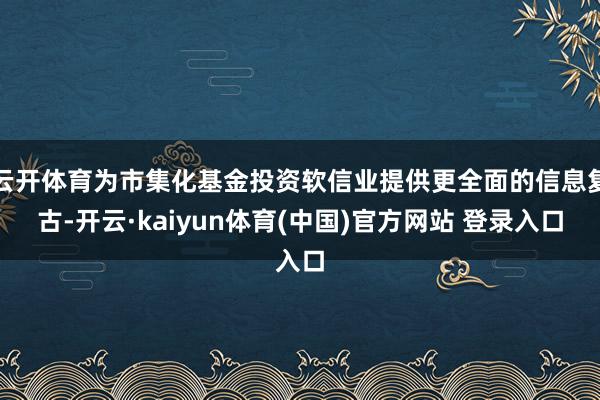 云开体育为市集化基金投资软信业提供更全面的信息复古-开云·k