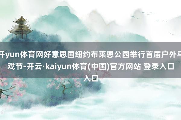 开yun体育网好意思国纽约布莱恩公园举行首届户外马戏节-开云