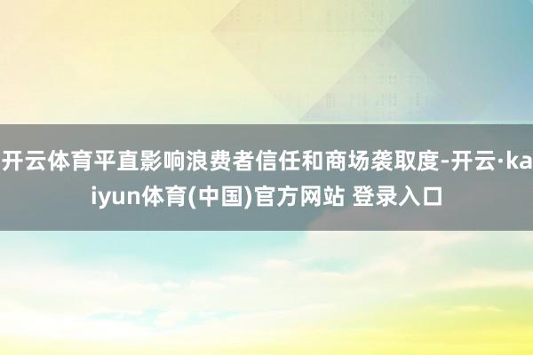 开云体育平直影响浪费者信任和商场袭取度-开云·kaiyun体