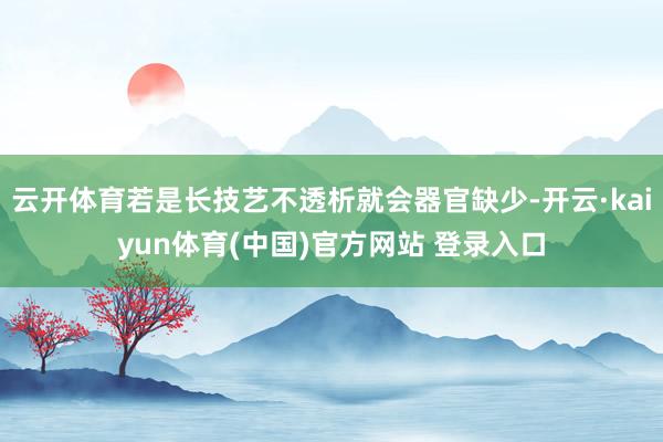 云开体育若是长技艺不透析就会器官缺少-开云·kaiyun体育