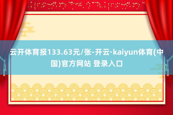 云开体育报133.63元/张-开云·kaiyun体育(中国)